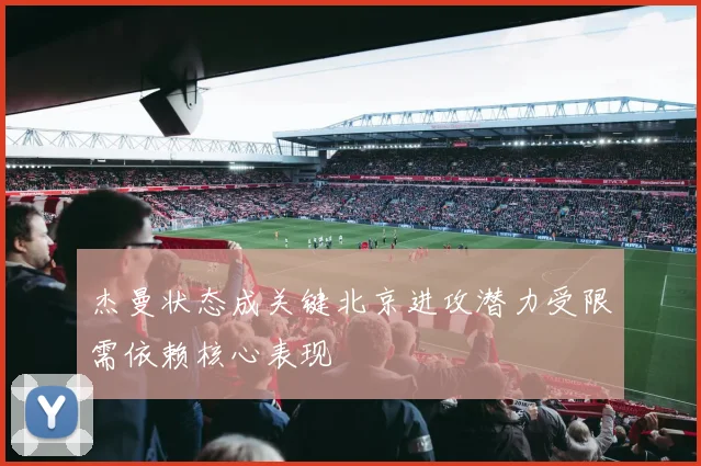 杰曼状态成关键北京进攻潜力受限需依赖核心表现