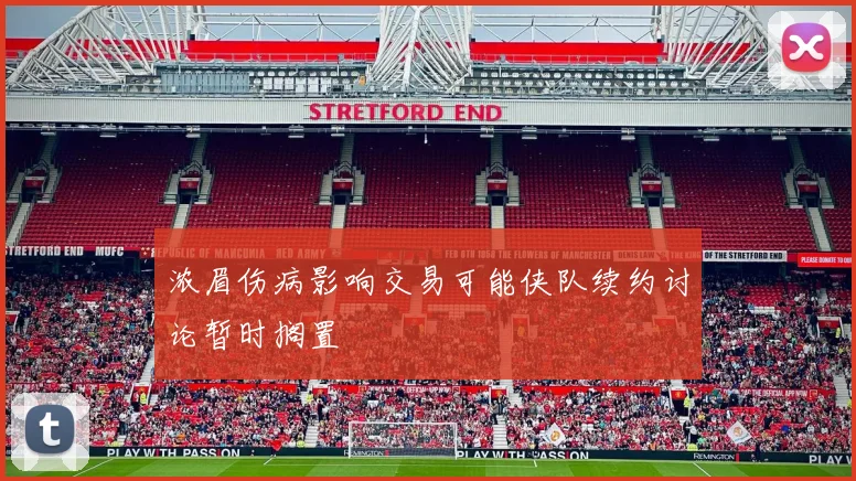 浓眉伤病影响交易可能侠队续约讨论暂时搁置